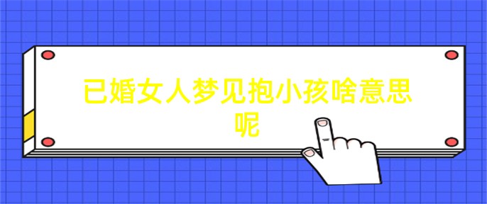 梦见抱小孩_抱着小孩梦见_梦见小孩梦见抱小孩