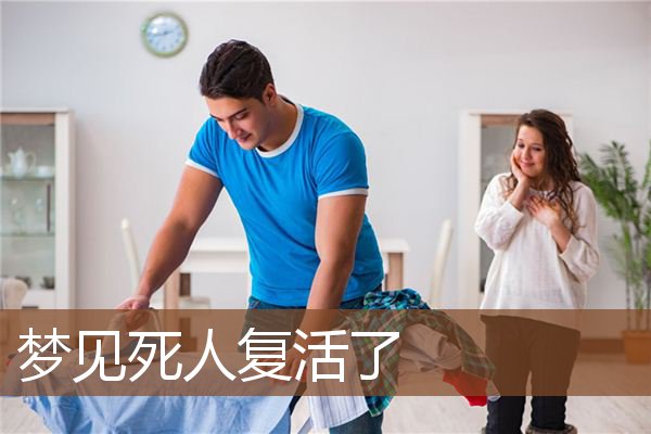 梦见死人复活了是什么意思?做梦梦见死人复活了好不好?